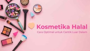 Kosmetik Halal, Cara Optimal untuk Cantik Luar Dalam