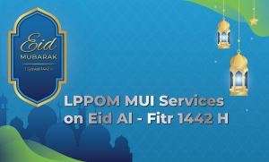 Pelayanan LPPOM MUI Menyambut Idul Fitri 1442 H